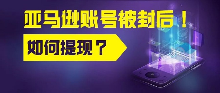亚马逊账号冻结店铺被封，货款如何提现分析及解决方案